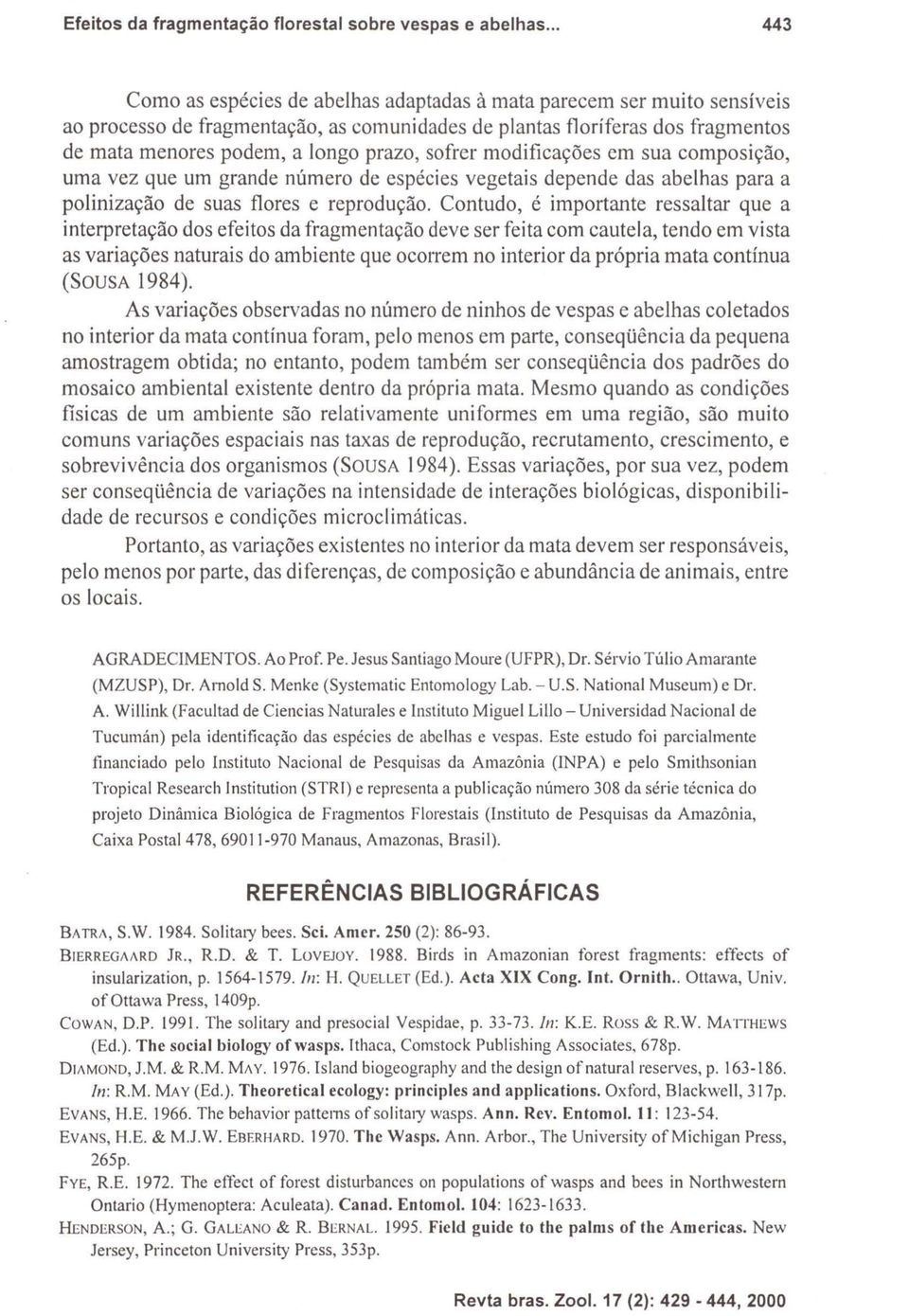 sofrer modificações em sua composição, uma vez que um grande número de espécies vegetais depende das abelhas para a polinização de suas flores e reprodução.