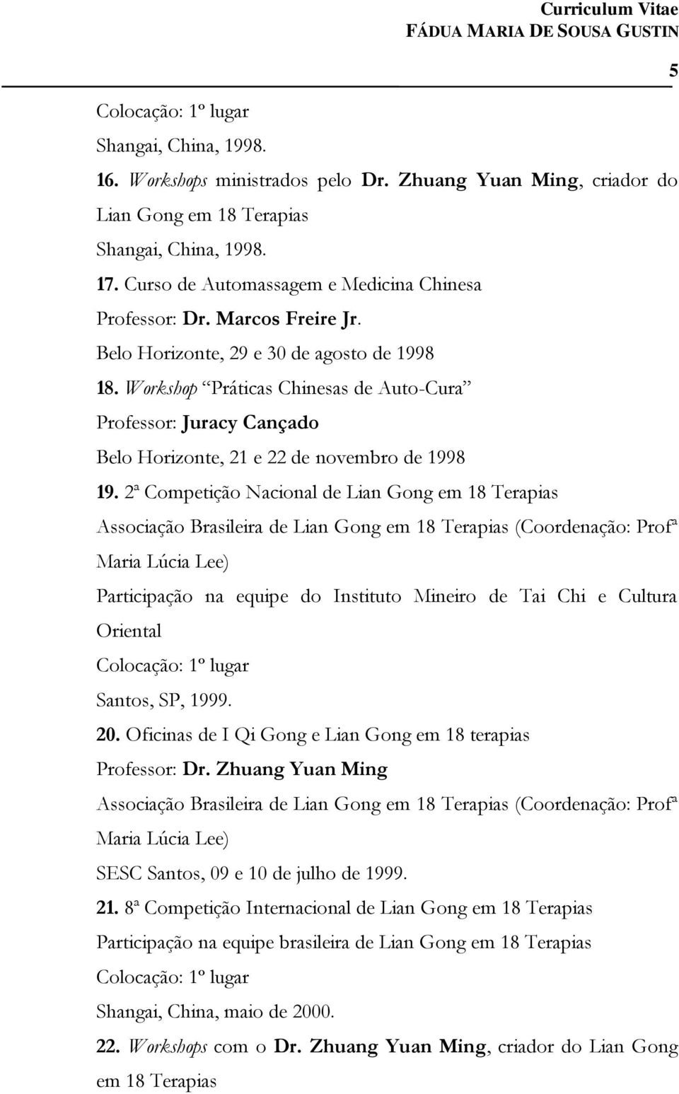 Workshop Práticas Chinesas de Auto-Cura Professor: Juracy Cançado Belo Horizonte, 21 e 22 de novembro de 1998 19.