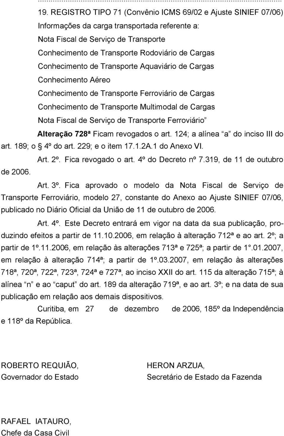 Transporte Ferroviário Alteração 728ª Ficam revogados o art. 124; a alínea a do inciso III do art. 189; o 4º do art. 229; e o item 17.1.2A.1 do Anexo VI. Art. 2º. Fica revogado o art.