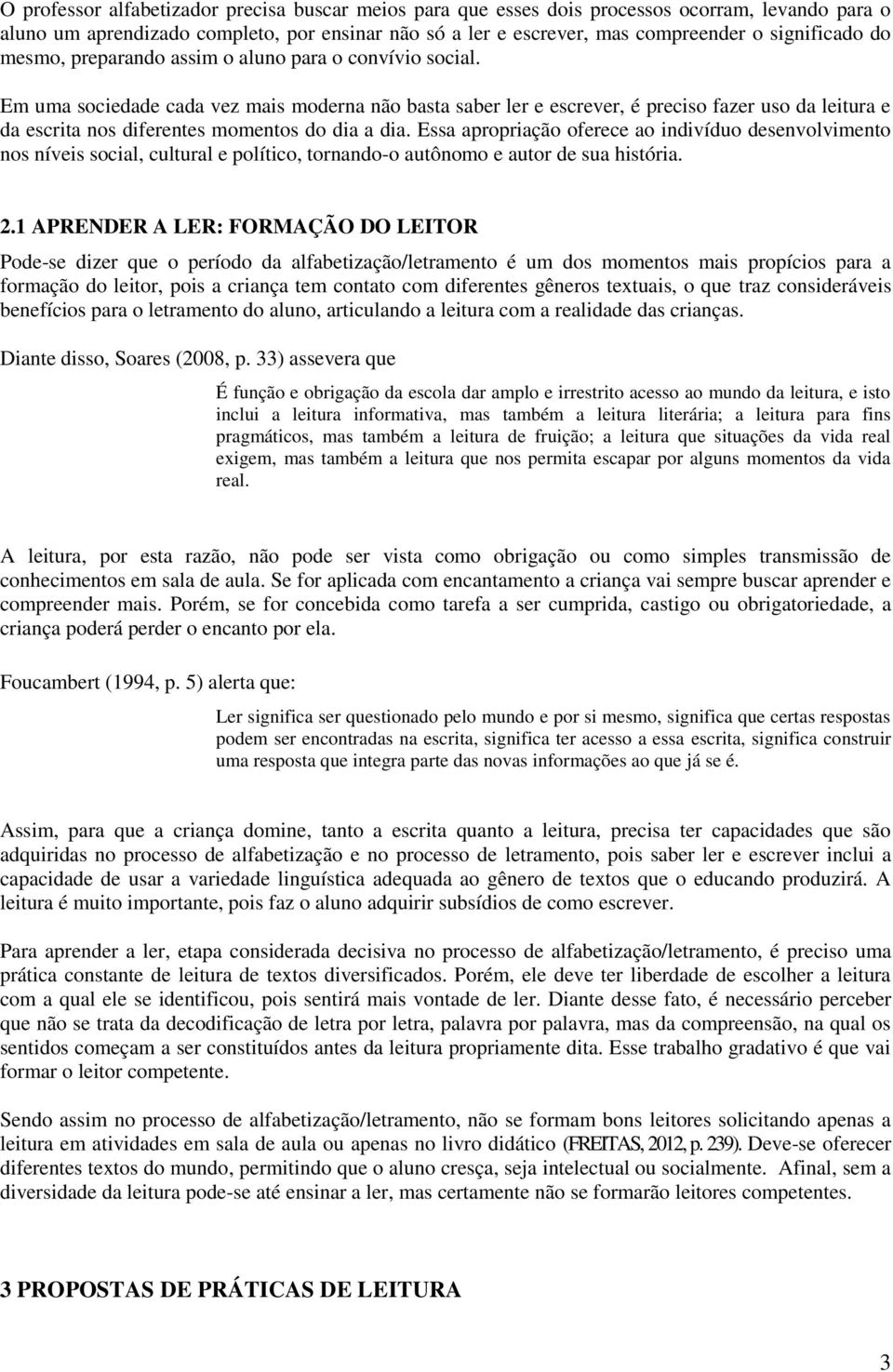 Em uma sociedade cada vez mais moderna não basta saber ler e escrever, é preciso fazer uso da leitura e da escrita nos diferentes momentos do dia a dia.