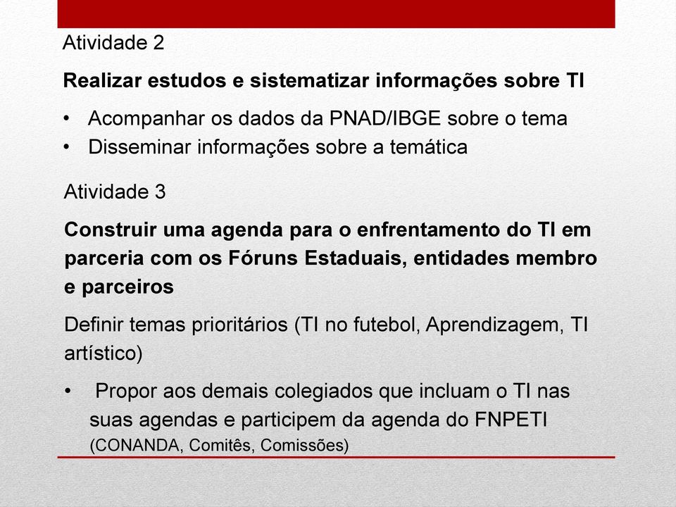 Fóruns Estaduais, entidades membro e parceiros Definir temas prioritários (TI no futebol, Aprendizagem, TI artístico)