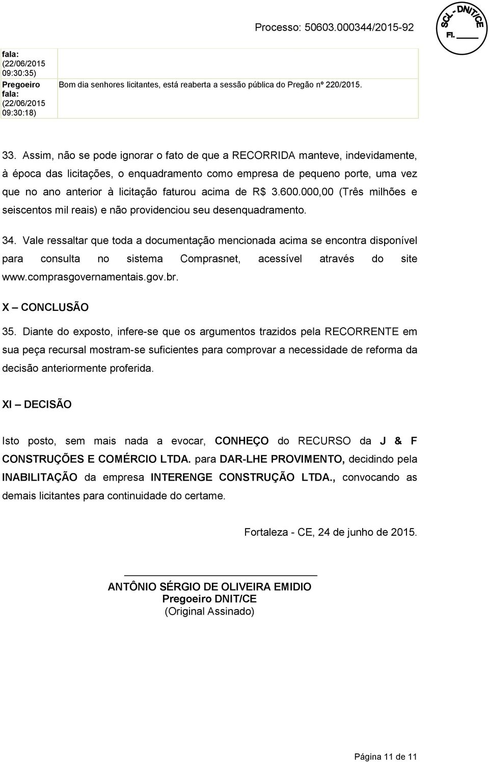 acima de R$ 3.600.000,00 (Três milhões e seiscentos mil reais) e não providenciou seu desenquadramento. 34.