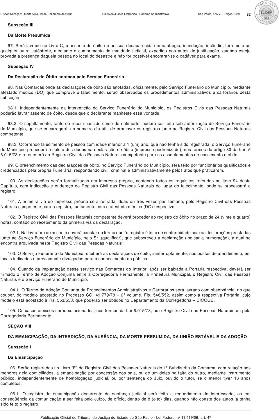 autos de justificação, quando esteja provada a presença daquela pessoa no local do desastre e não for possível encontrar-se o cadáver para exame.