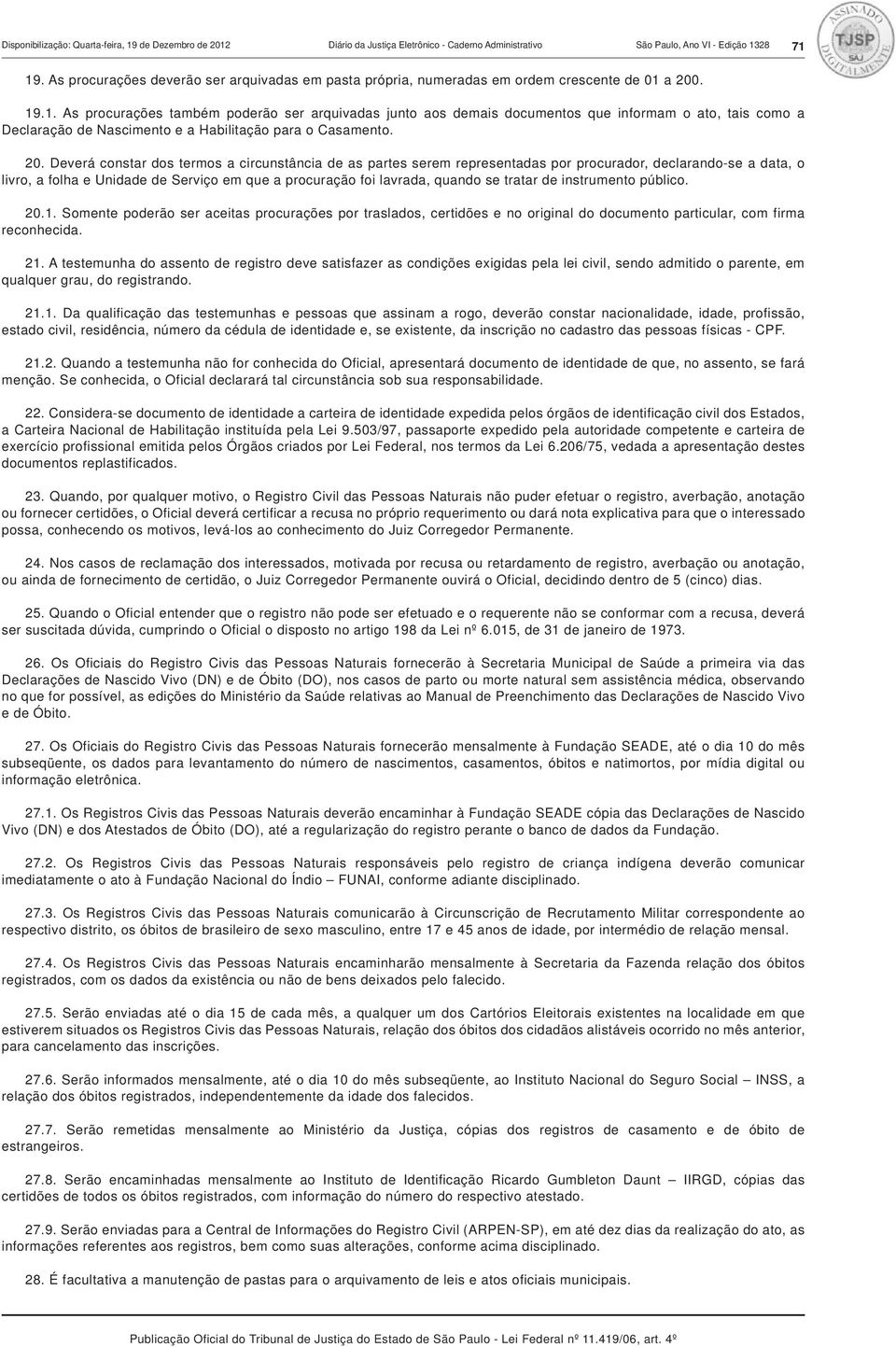 a 200. 19.1. As procurações também poderão ser arquivadas junto aos demais documentos que informam o ato, tais como a Declaração de Nascimento e a Habilitação para o Casamento. 20. Deverá constar dos