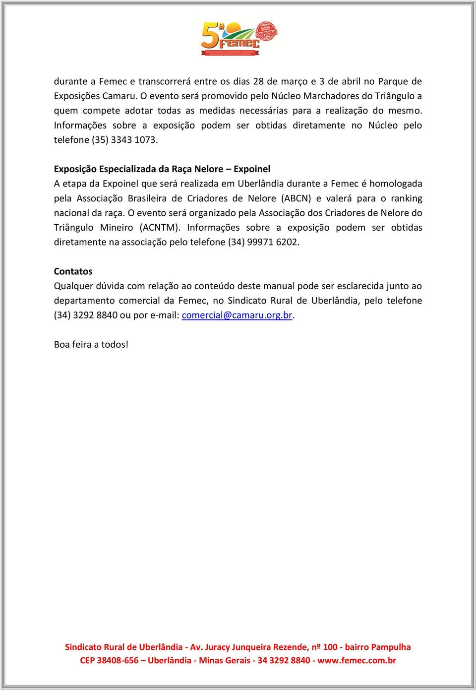 Informações sobre a exposição podem ser obtidas diretamente no Núcleo pelo telefone (35) 3343 1073.