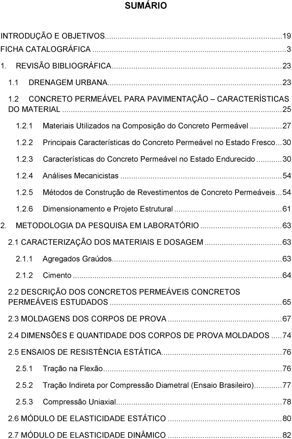 .. 54 1.2.6 Dimensionamento e Projeto Estrutural... 61 2. METODOLOGIA DA PESQUISA EM LABORATÓRIO... 63 2.1 CARACTERIZAÇÃO DOS MATERIAIS E DOSAGEM... 63 2.1.1 Agregados Graúdos... 63 2.1.2 Cimento.