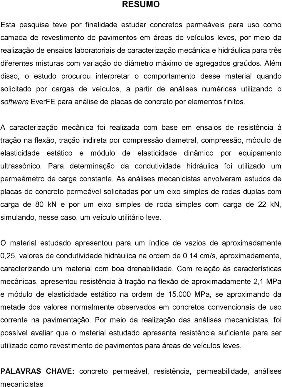 Além disso, o estudo procurou interpretar o comportamento desse material quando solicitado por cargas de veículos, a partir de análises numéricas utilizando o software EverFE para análise de placas