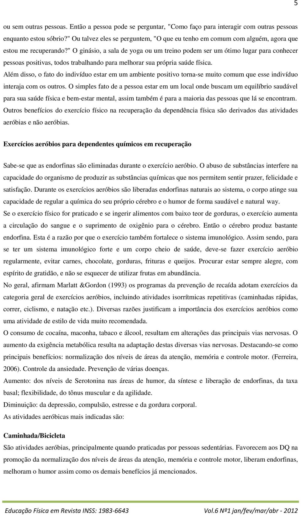 " O ginásio, a sala de yoga ou um treino podem ser um ótimo lugar para conhecer pessoas positivas, todos trabalhando para melhorar sua própria saúde física.