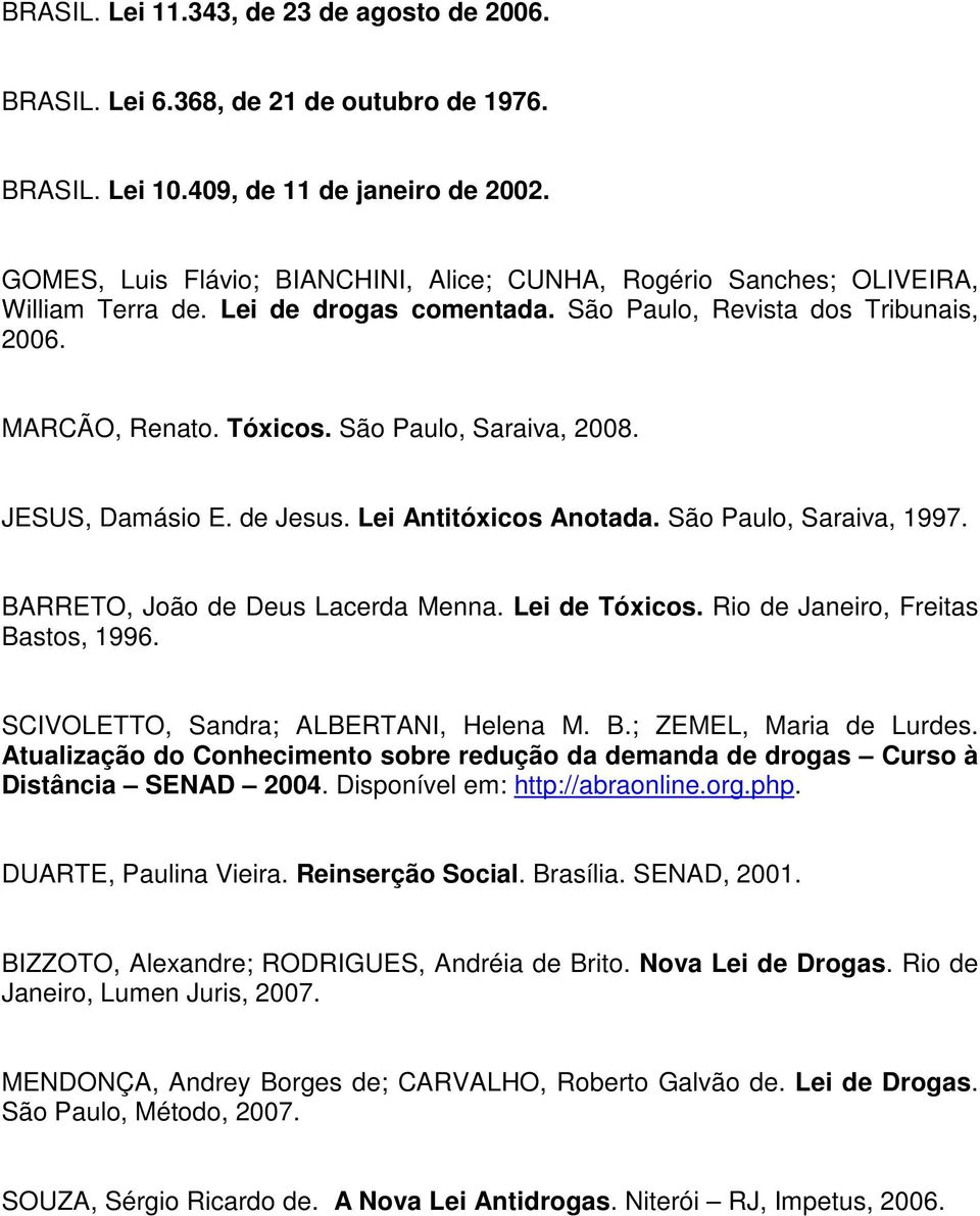 São Paulo, Saraiva, 2008. JESUS, Damásio E. de Jesus. Lei Antitóxicos Anotada. São Paulo, Saraiva, 1997. BARRETO, João de Deus Lacerda Menna. Lei de Tóxicos. Rio de Janeiro, Freitas Bastos, 1996.