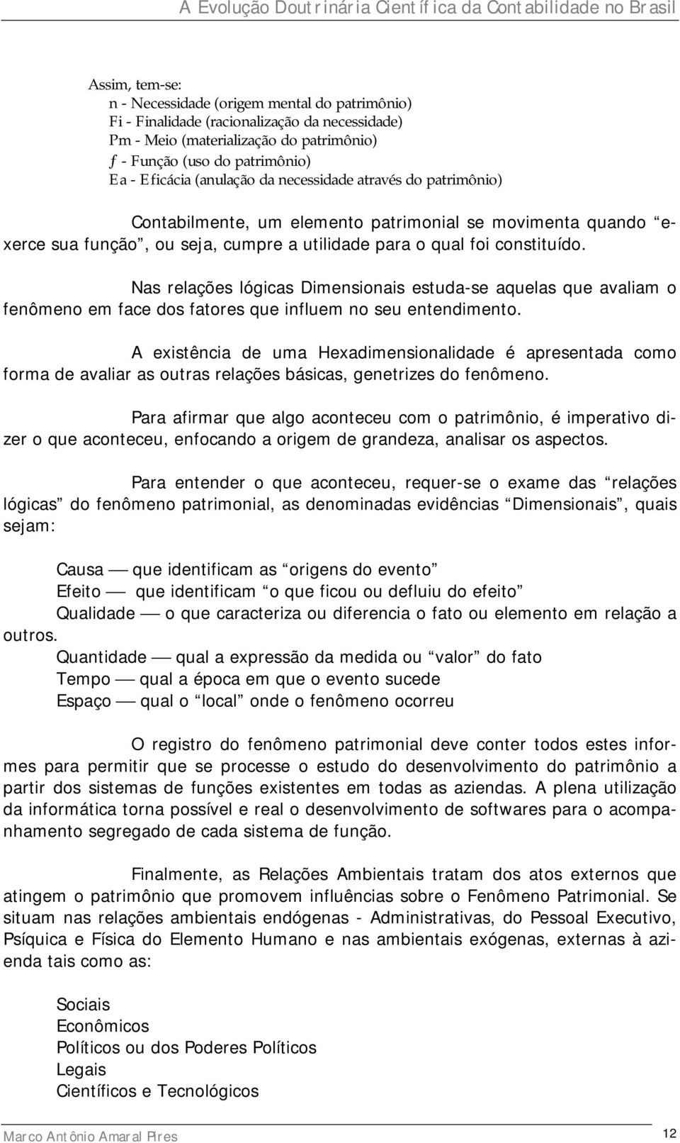 Nas relações lógicas Dimensionais estuda-se aquelas que avaliam o fenômeno em face dos fatores que influem no seu entendimento.