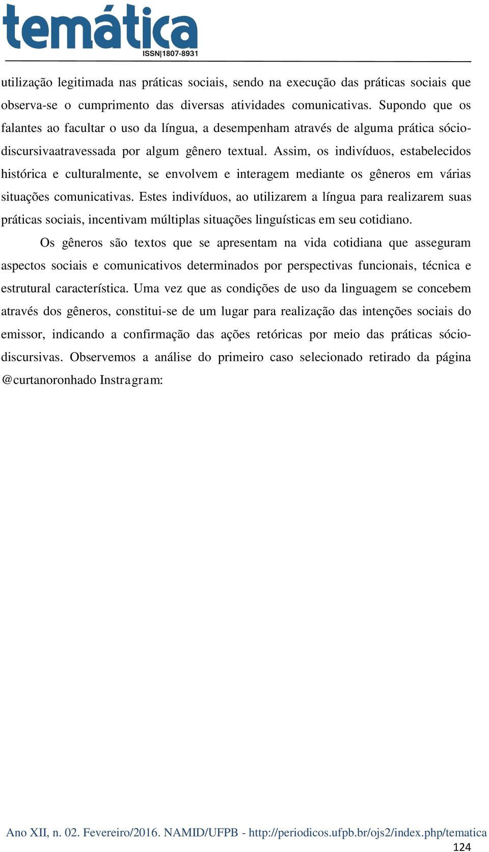 Assim, os indivíduos, estabelecidos histórica e culturalmente, se envolvem e interagem mediante os gêneros em várias situações comunicativas.