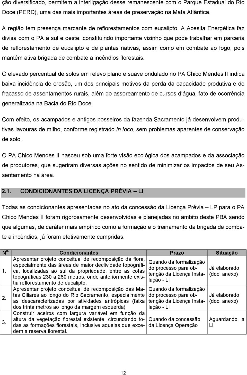 A Acesita Energética faz divisa com o PA a sul e oeste, constituindo importante vizinho que pode trabalhar em parceria de reflorestamento de eucalipto e de plantas nativas, assim como em combate ao