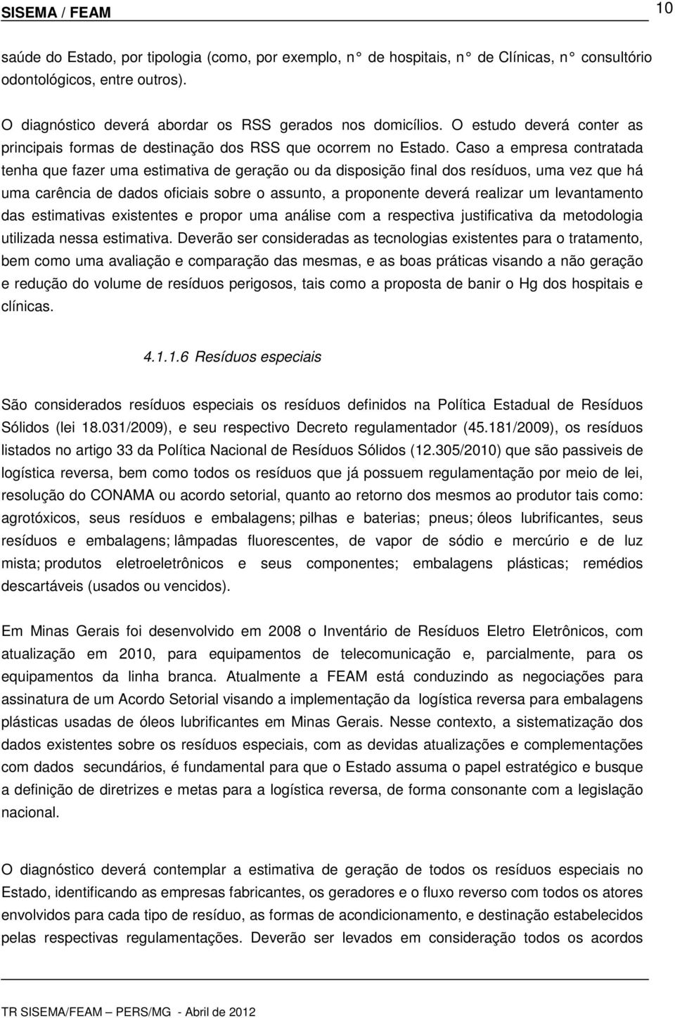 Caso a empresa contratada tenha que fazer uma estimativa de geração ou da disposição final dos resíduos, uma vez que há uma carência de dados oficiais sobre o assunto, a proponente deverá realizar um