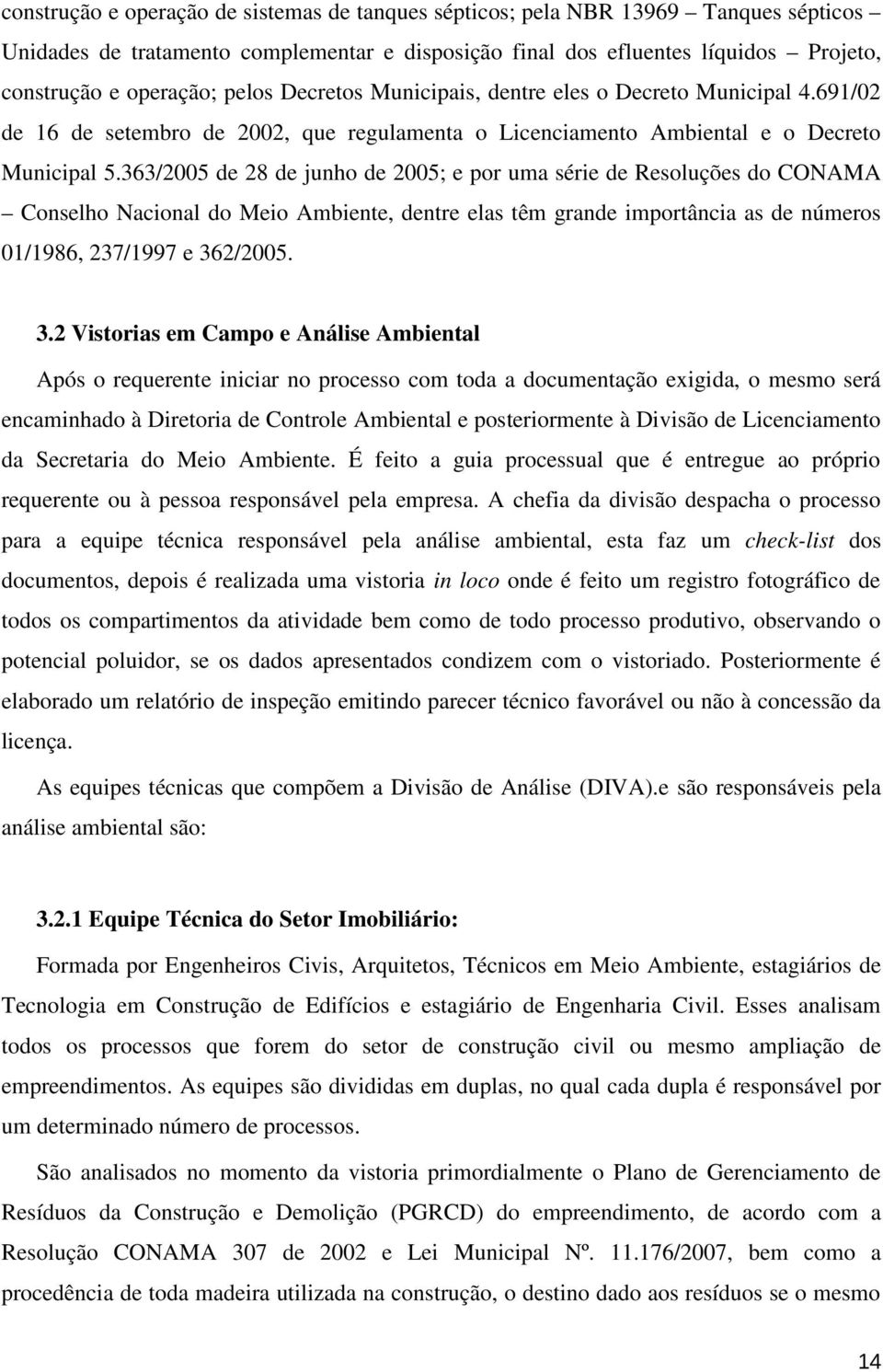 363/2005 de 28 de junho de 2005; e por uma série de Resoluções do CONAMA Conselho Nacional do Meio Ambiente, dentre elas têm grande importância as de números 01/1986, 237/1997 e 36