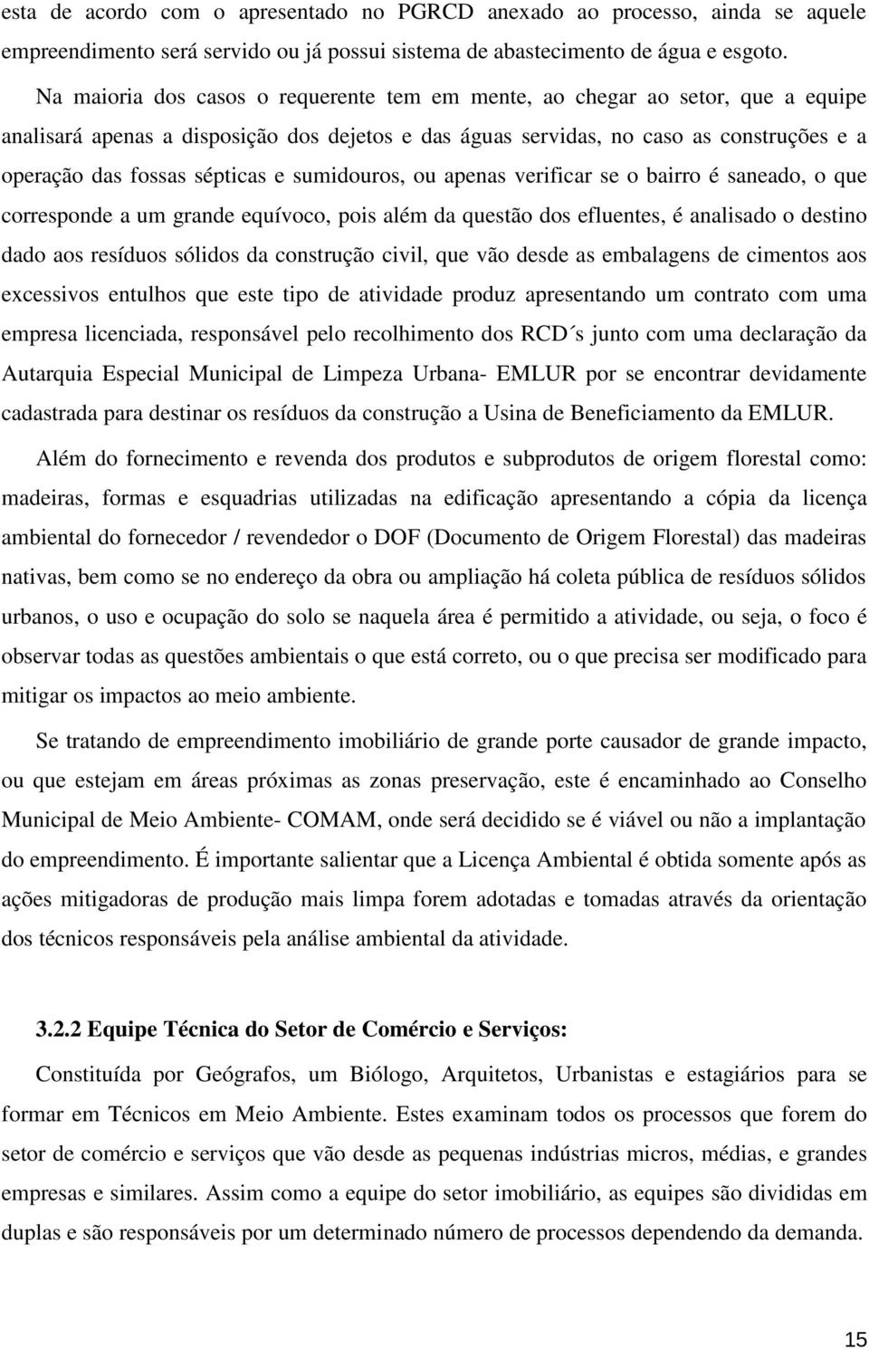 sépticas e sumidouros, ou apenas verificar se o bairro é saneado, o que corresponde a um grande equívoco, pois além da questão dos efluentes, é analisado o destino dado aos resíduos sólidos da