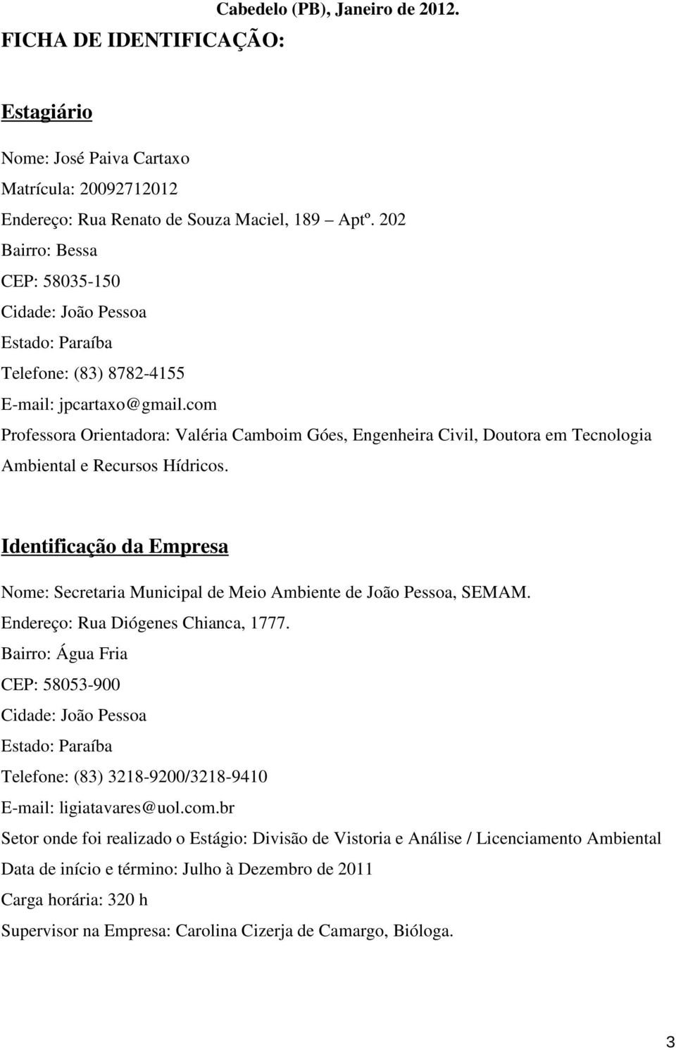 com Professora Orientadora: Valéria Camboim Góes, Engenheira Civil, Doutora em Tecnologia Ambiental e Recursos Hídricos.