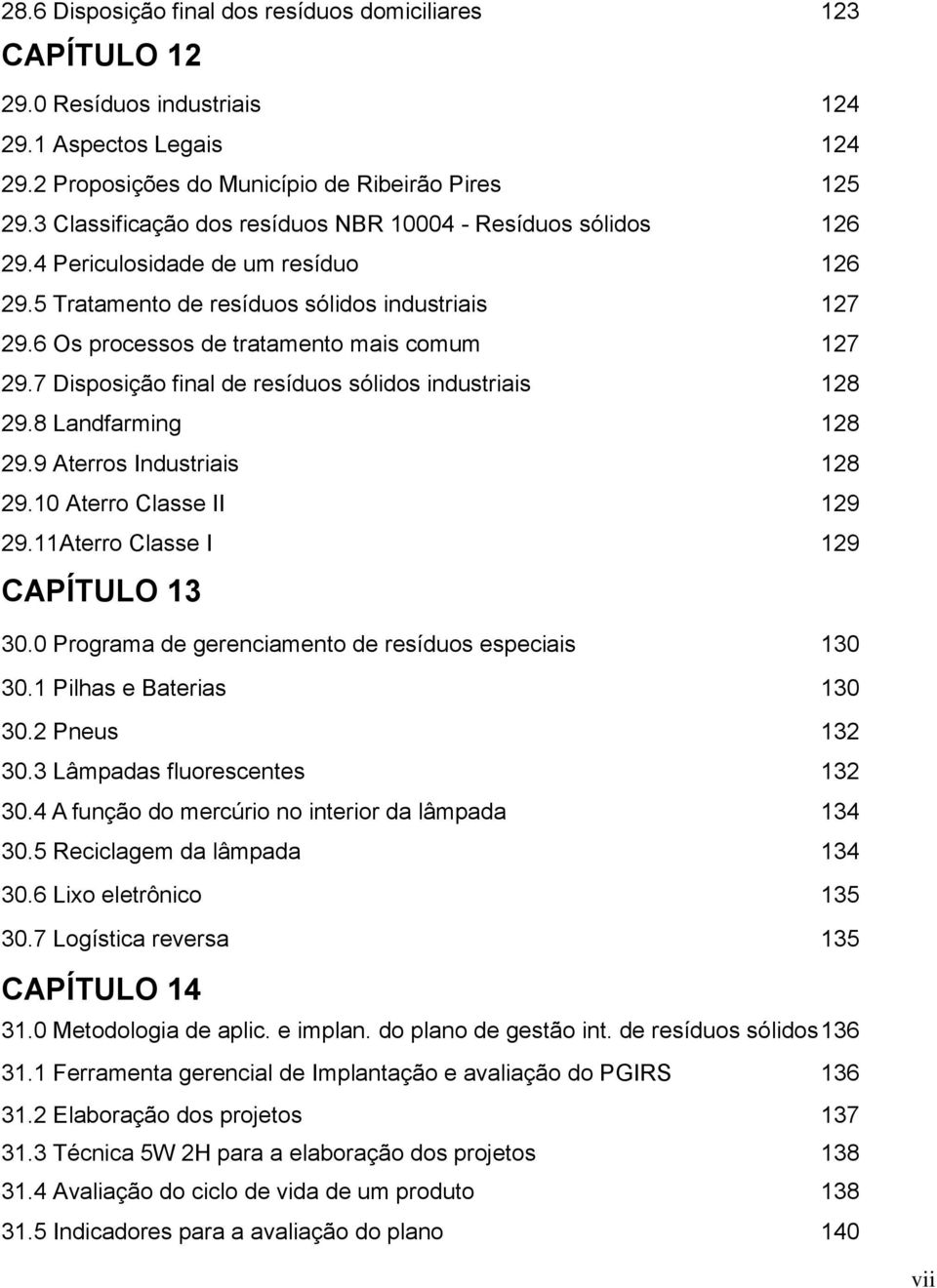 6 Os processos de tratamento mais comum 127 29.7 Disposição final de resíduos sólidos industriais 128 29.8 Landfarming 128 29.9 Aterros Industriais 128 29.10 Aterro Classe II 129 29.