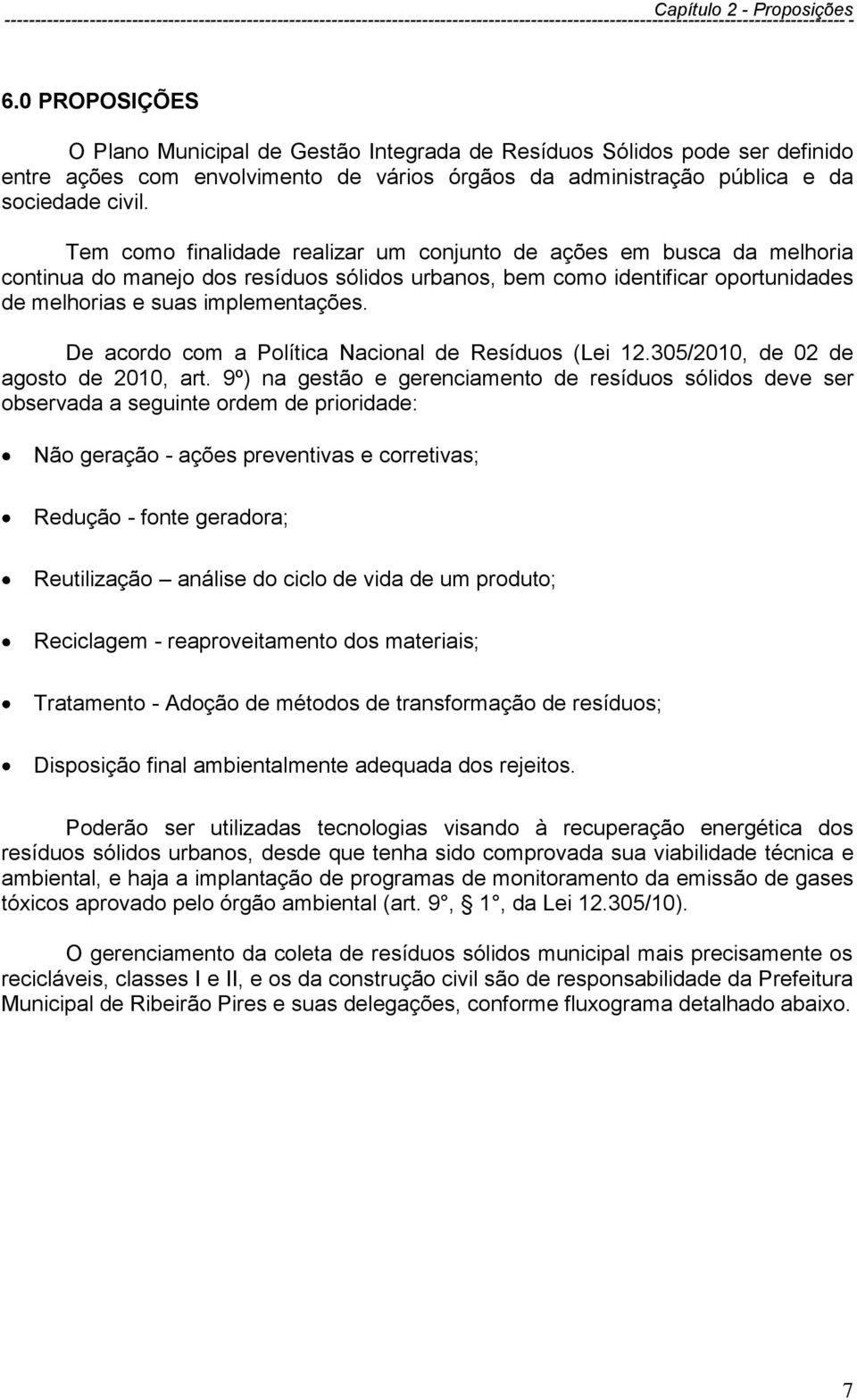 Tem como finalidade realizar um conjunto de ações em busca da melhoria continua do manejo dos resíduos sólidos urbanos, bem como identificar oportunidades de melhorias e suas implementações.