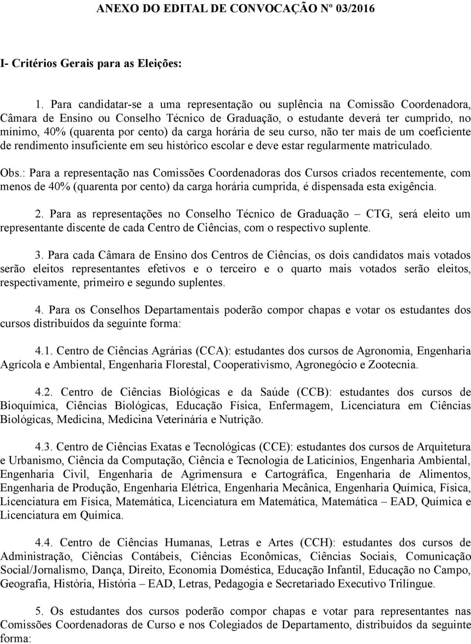 da carga horária de seu curso, não ter mais de um coeficiente de rendimento insuficiente em seu histórico escolar e deve estar regularmente matriculado. Obs.