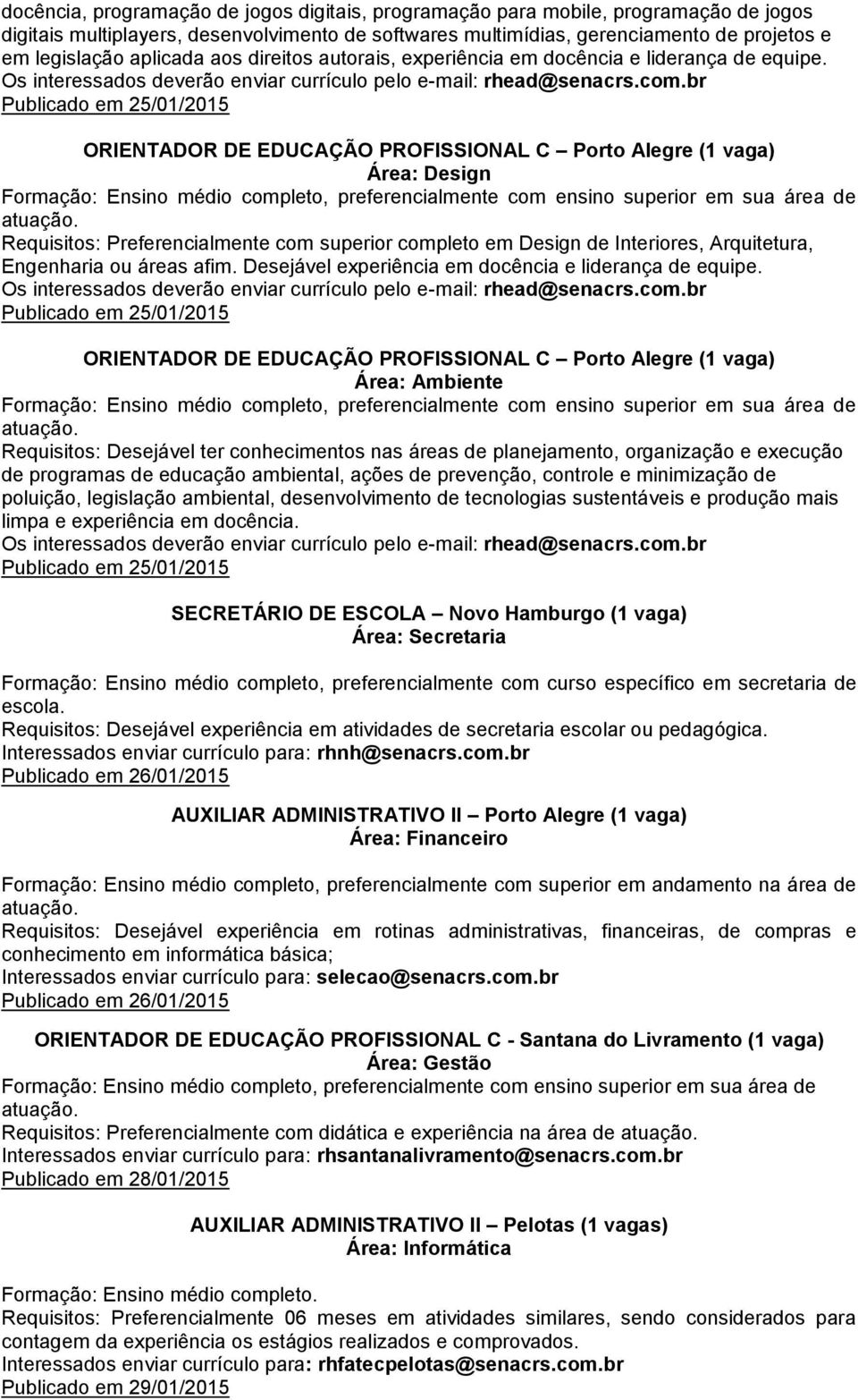 br ORIENTADOR DE EDUCAÇÃO PROFISSIONAL C Porto Alegre (1 vaga) Área: Design Requisitos: Preferencialmente com superior completo em Design de Interiores, Arquitetura, Engenharia ou áreas afim.