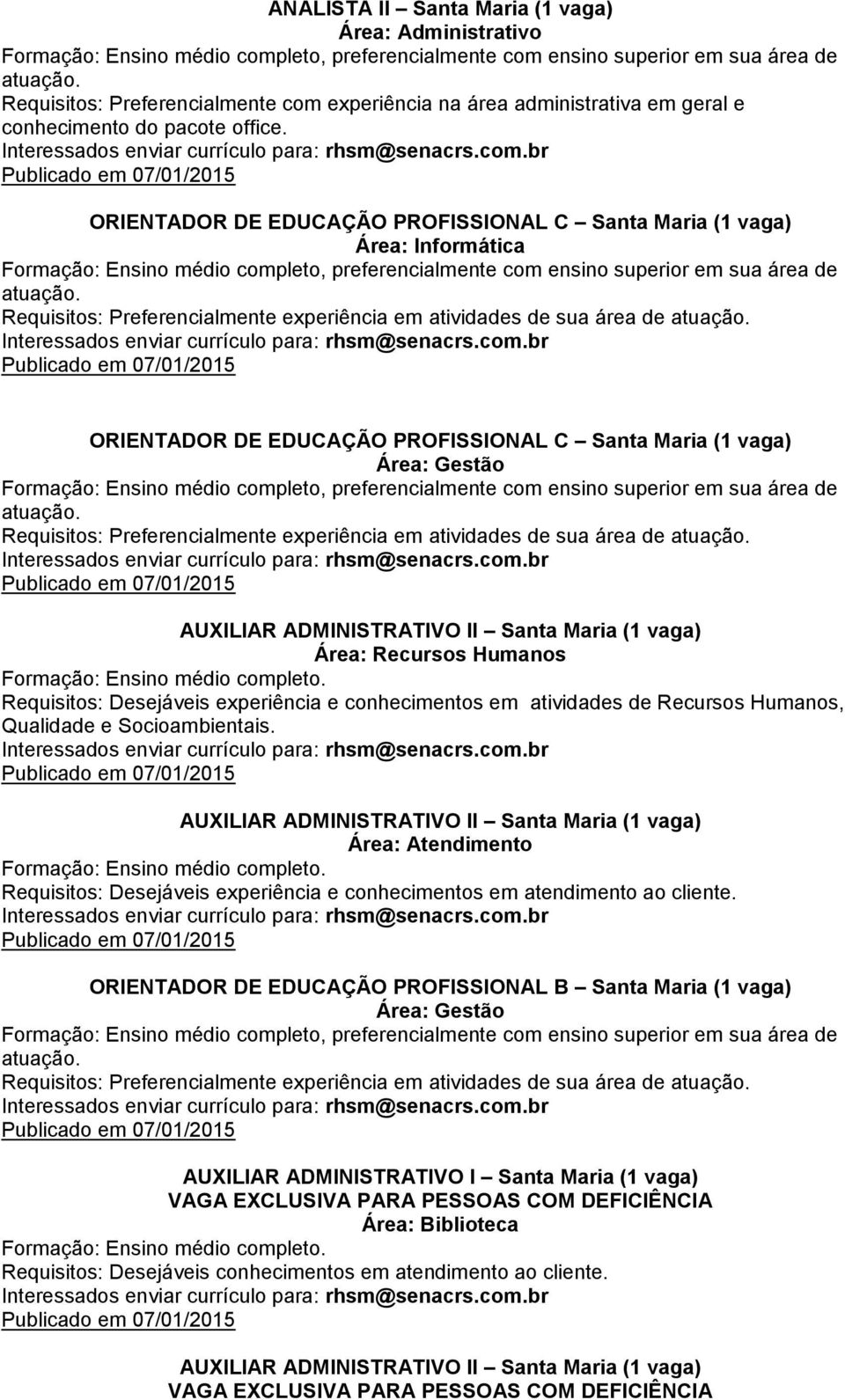 Requisitos: Preferencialmente experiência em atividades de sua área de AUXILIAR ADMINISTRATIVO II Santa Maria (1 vaga) Área: Recursos Humanos Requisitos: Desejáveis experiência e conhecimentos em