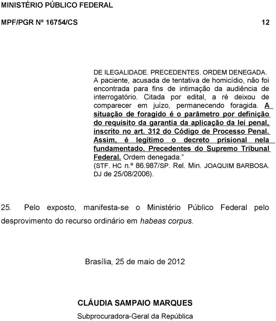 312 do Código de Processo Penal. Assim, é legítimo o decreto prisional nela fundamentado. Precedentes do Supremo Tribunal Federal. Ordem denegada. (STF. HC n.º 86.987/SP. Rel. Min. JOAQUIM BARBOSA.