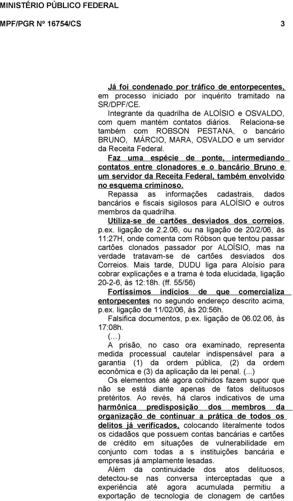 Faz uma espécie de ponte, intermediando contatos entre clonadores e o bancário Bruno e um servidor da Receita Federal, também envolvido no esquema criminoso.