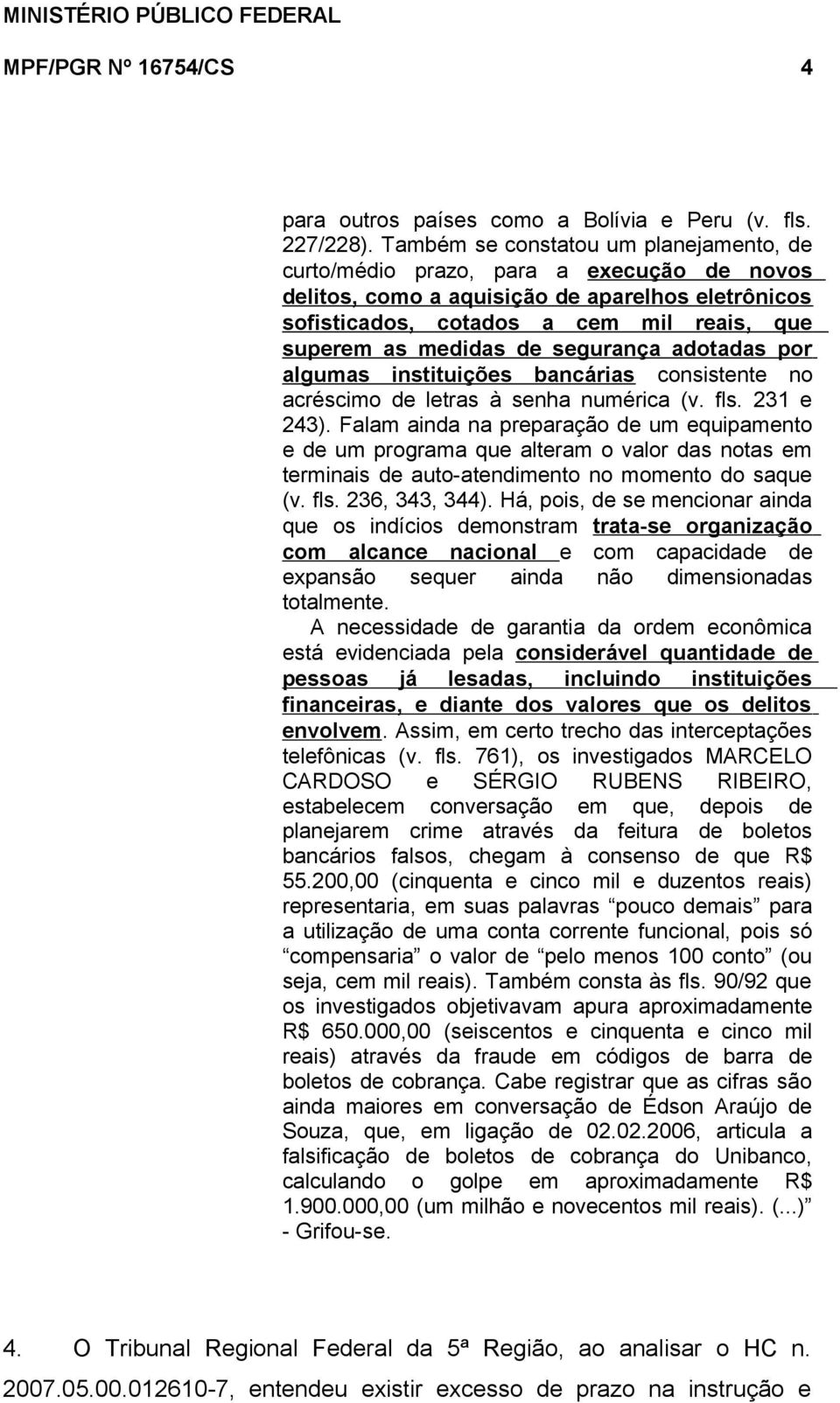 segurança adotadas por algumas instituições bancárias consistente no acréscimo de letras à senha numérica (v. fls. 231 e 243).