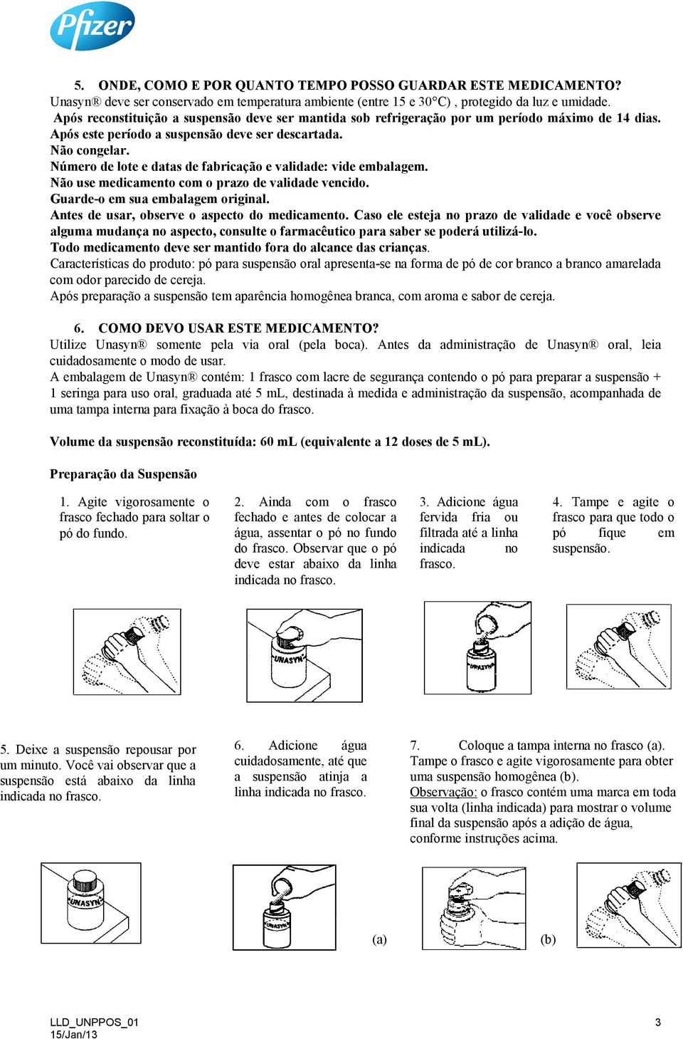 Número de lote e datas de fabricação e validade: vide embalagem. Não use medicamento com o prazo de validade vencido. Guarde-o em sua embalagem original.