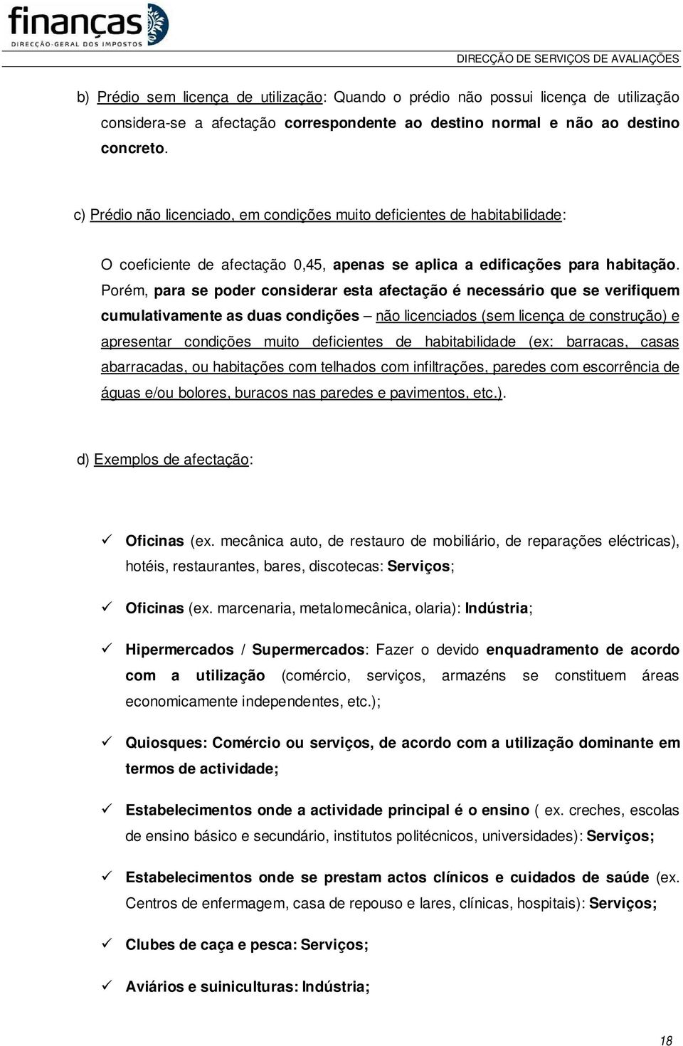 Porém, para se poder considerar esta afectação é necessário que se verifiquem cumulativamente as duas condições não licenciados (sem licença de construção) e apresentar condições muito deficientes de