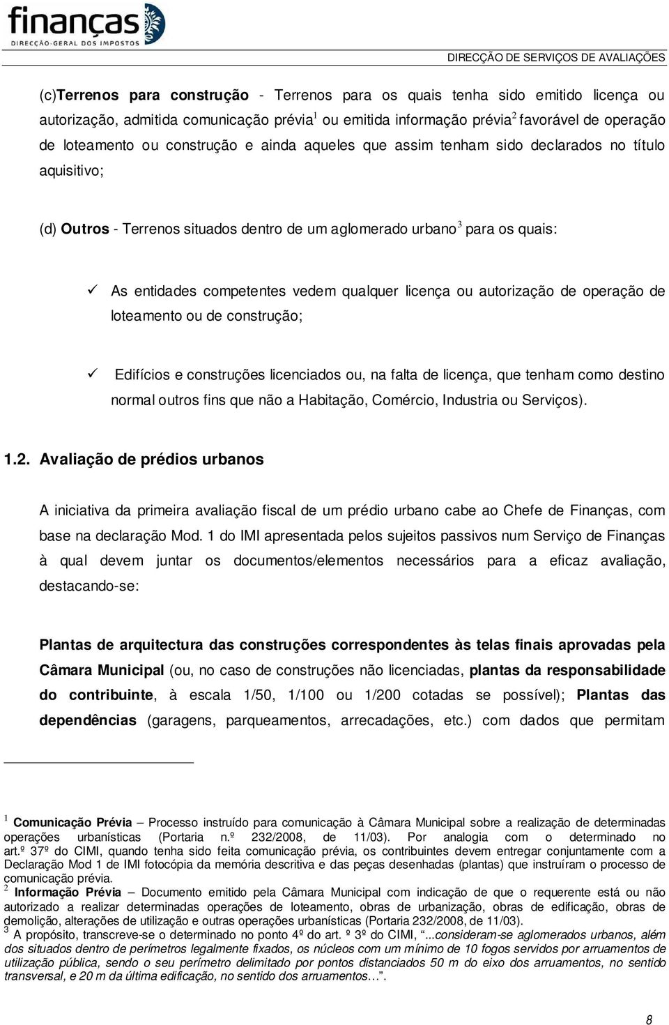 qualquer licença ou autorização de operação de loteamento ou de construção; Edifícios e construções licenciados ou, na falta de licença, que tenham como destino normal outros fins que não a