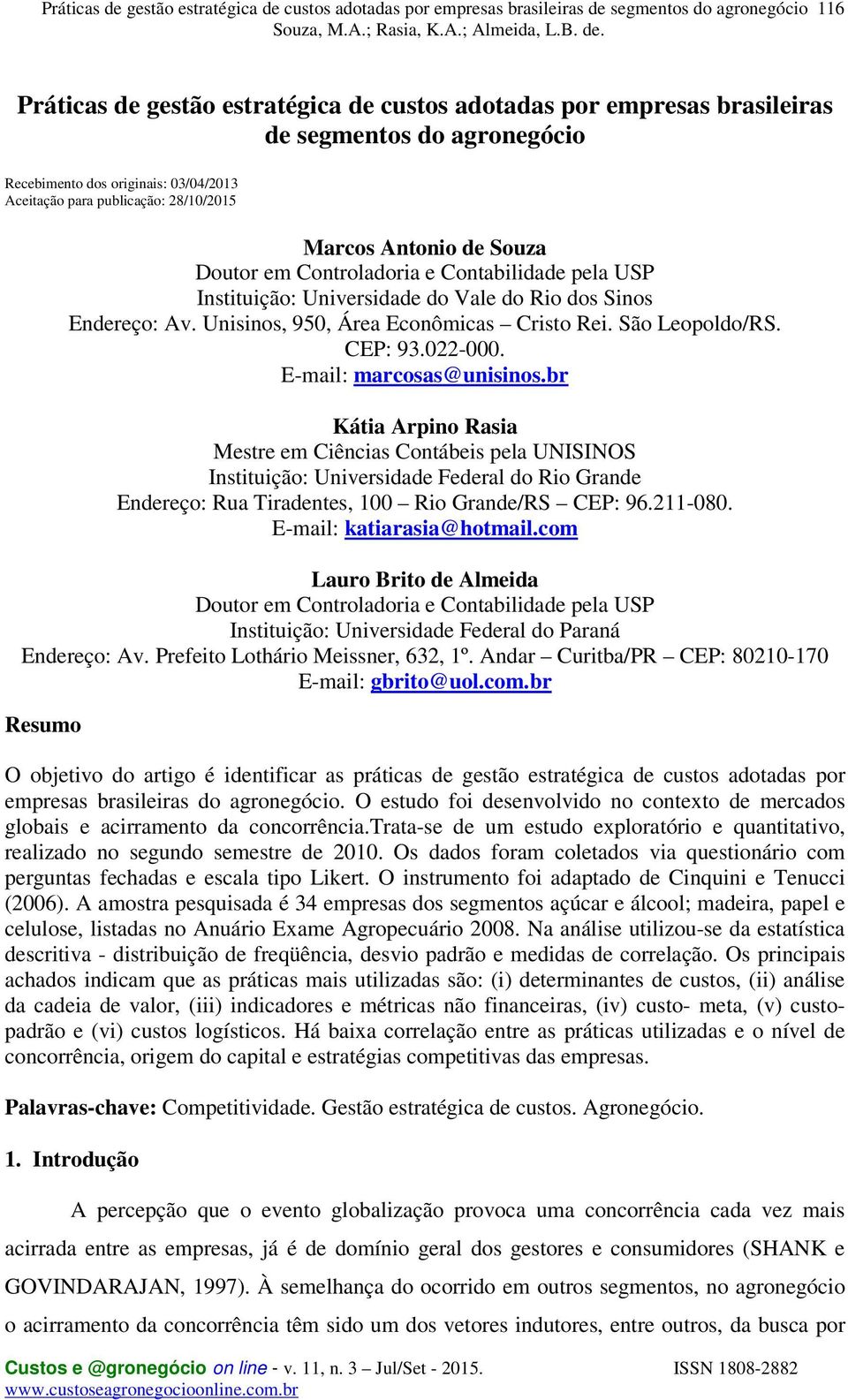 E-mail: marcosas@unisinos.br Kátia Arpino Rasia Mestre em Ciências Contábeis pela UNISINOS Instituição: Universidade Federal do Rio Grande Endereço: Rua Tiradentes, 100 Rio Grande/RS CEP: 96.211-080.