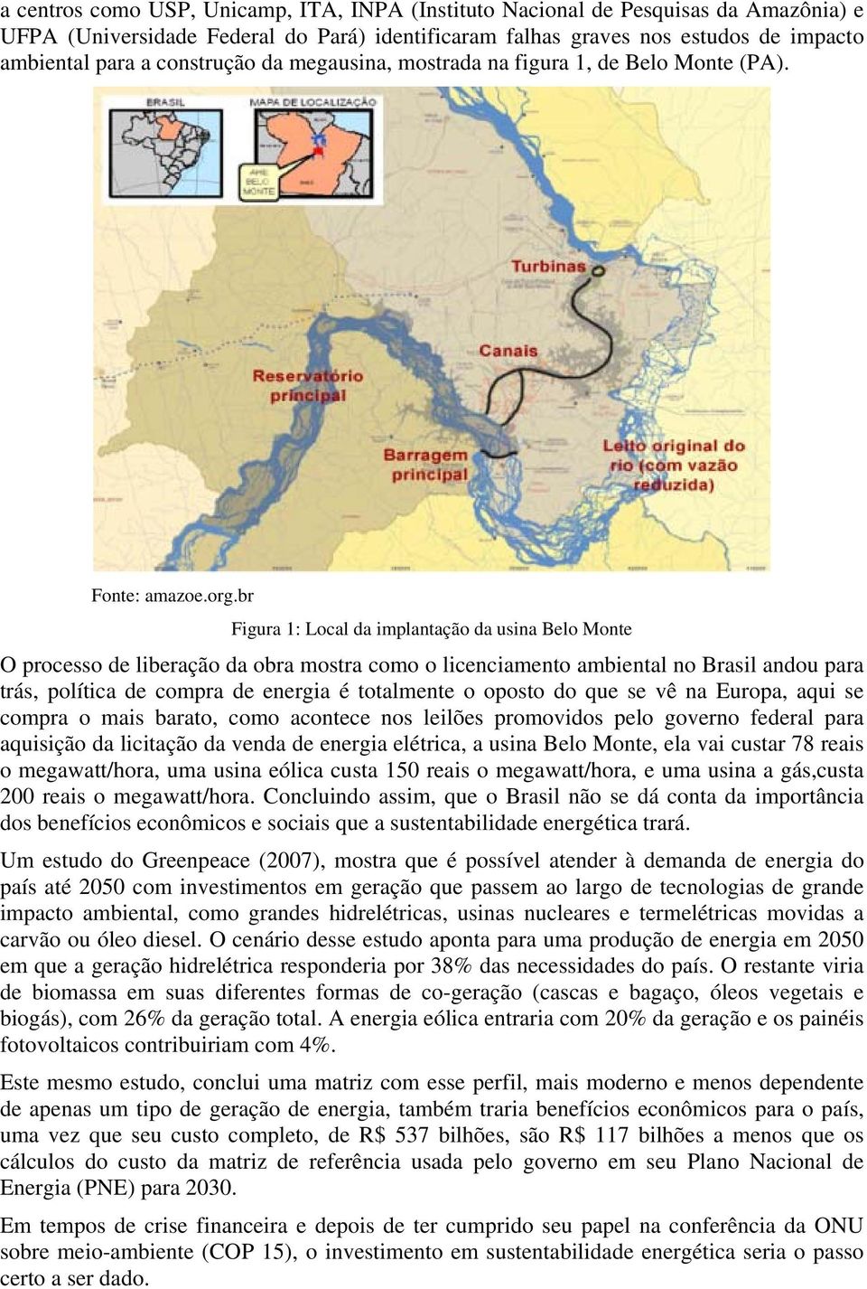 br Figura 1: Local da implantação da usina Belo Monte O processo de liberação da obra mostra como o licenciamento ambiental no Brasil andou para trás, política de compra de energia é totalmente o