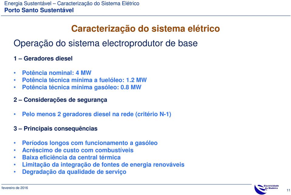 8 MW 2 Considerações de segurança Pelo menos 2 geradores diesel na rede (critério N-1) 3 Principais consequências Períodos longos com