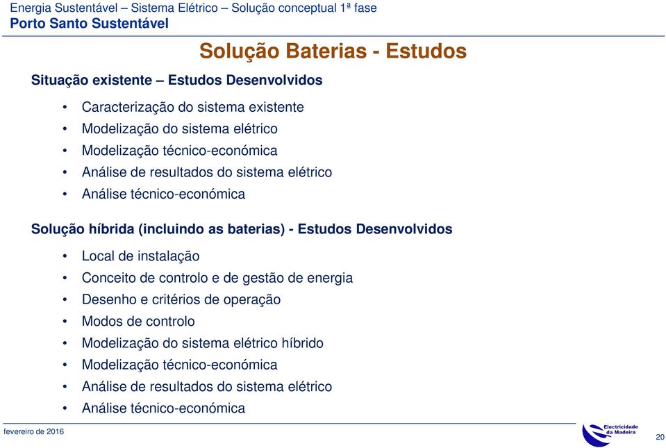 híbrida (incluindo as baterias) - Estudos Desenvolvidos Local de instalação Conceito de controlo e de gestão de energia Desenho e critérios de operação