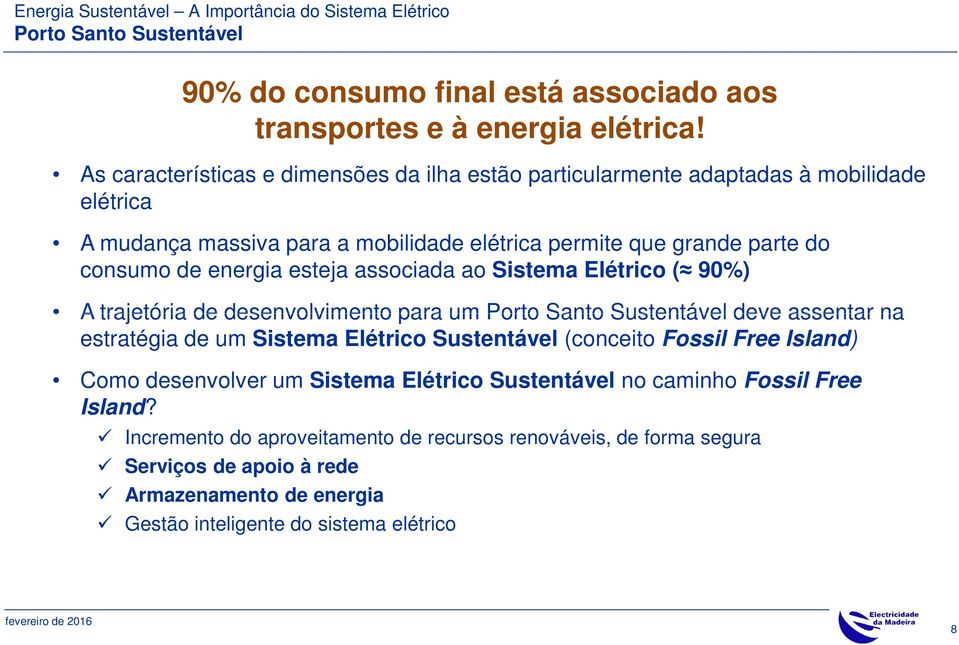energia esteja associada ao Sistema Elétrico ( 90%) A trajetória de desenvolvimento para um deve assentar na estratégia de um Sistema Elétrico Sustentável (conceito Fossil Free