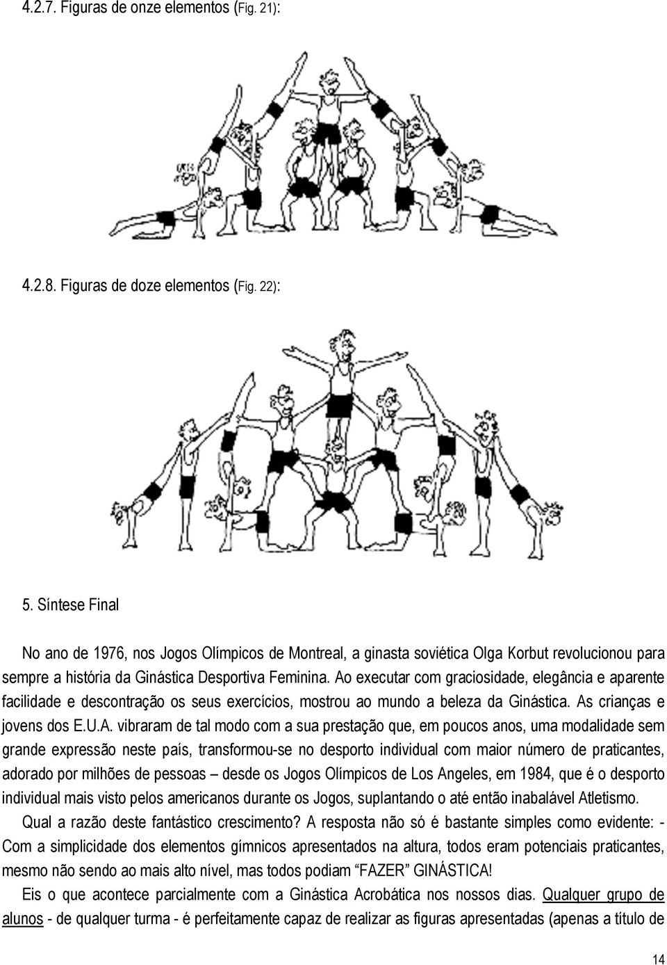 Ao executar com graciosidade, elegância e aparente facilidade e descontração os seus exercícios, mostrou ao mundo a beleza da Ginástica. As crianças e jovens dos E.U.A. vibraram de tal modo com a sua