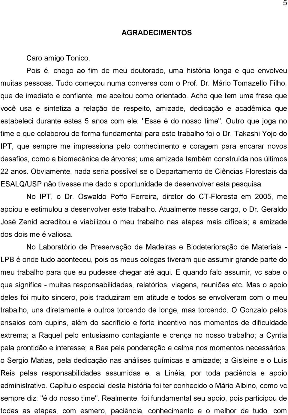 Acho que tem uma frase que você usa e sintetiza a relação de respeito, amizade, dedicação e acadêmica que estabeleci durante estes 5 anos com ele: "Esse é do nosso time".