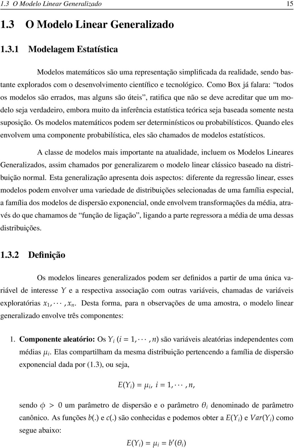 somente nesta suposição. Os modelos matemáticos podem ser determinísticos ou probabilísticos. Quando eles envolvem uma componente probabilística, eles são chamados de modelos estatísticos.