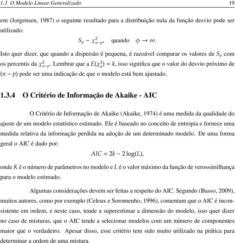 Lembrar que a E(χ 2 ) = k, isso significa que o valor do desvio próximo de k (n p) pode ser uma indicação de que o modelo está bem ajustado. 1.3.