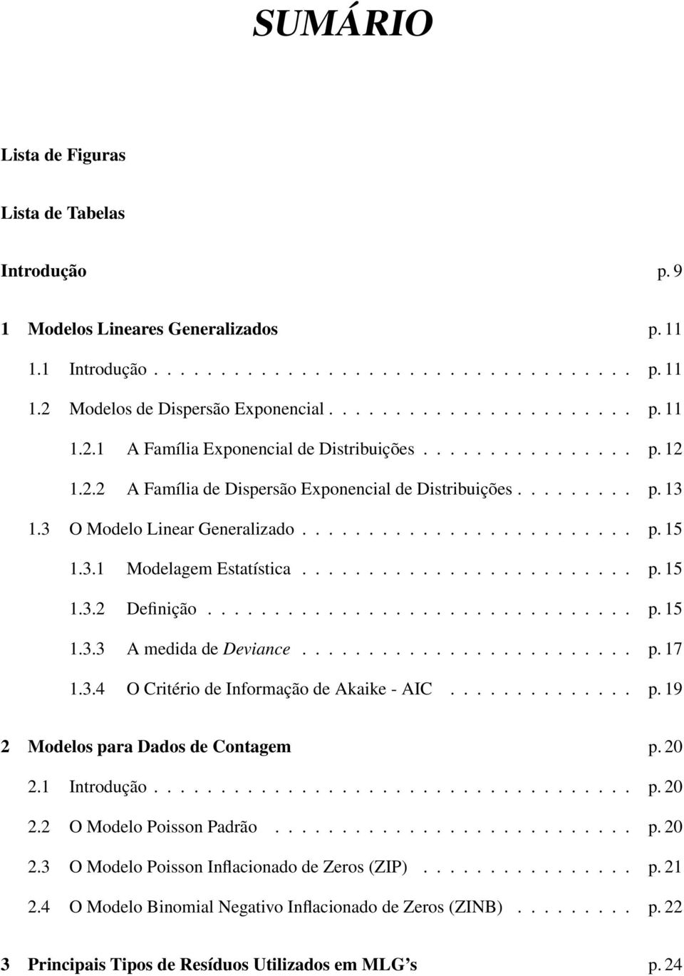 ............................... p. 15 1.3.3 A medida de Deviance......................... p. 17 1.3.4 O Critério de Informação de Akaike - AIC.............. p. 19 2 Modelos para Dados de Contagem p.