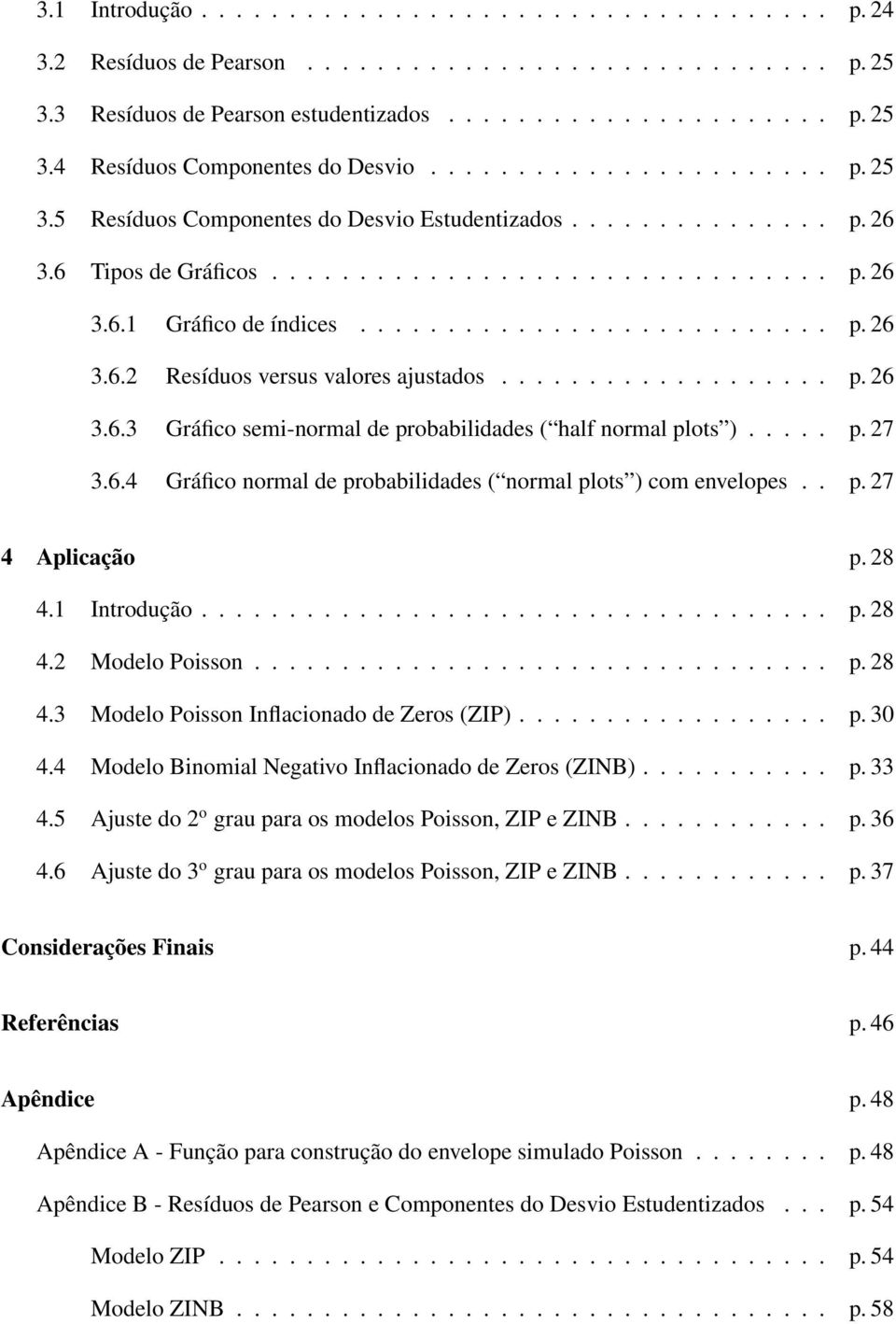 .................. p. 26 3.6.3 Gráfico semi-normal de probabilidades ( half normal plots )..... p. 27 3.6.4 Gráfico normal de probabilidades ( normal plots ) com envelopes.. p. 27 4 Aplicação p. 28 4.