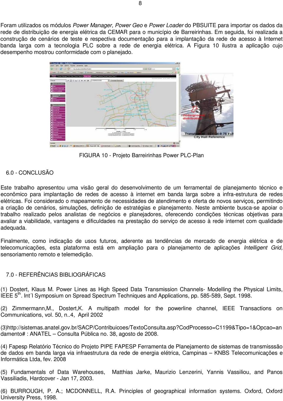 A Fgura 10 lustra a aplcação cuo desempenho mostrou conformdade com o planeado. FIGURA 10 - Proeto Barrernhas Power PLC-Plan 6.