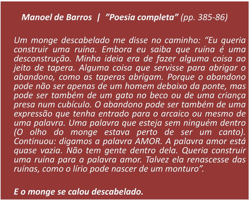 Porque o abandono pode não ser apenas de um homem debaixo da ponte, mas pode ser também de um gato no beco ou de uma criança presa num cubículo.