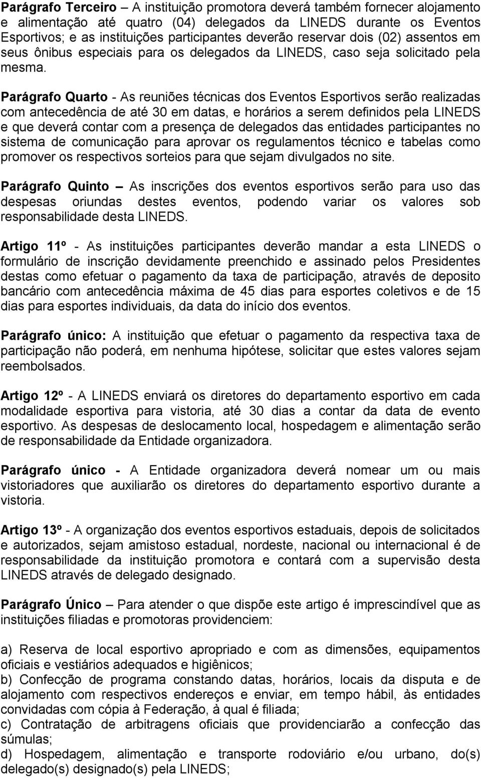 Parágrafo Quarto - As reuniões técnicas dos Eventos Esportivos serão realizadas com antecedência de até 30 em datas, e horários a serem definidos pela LINEDS e que deverá contar com a presença de