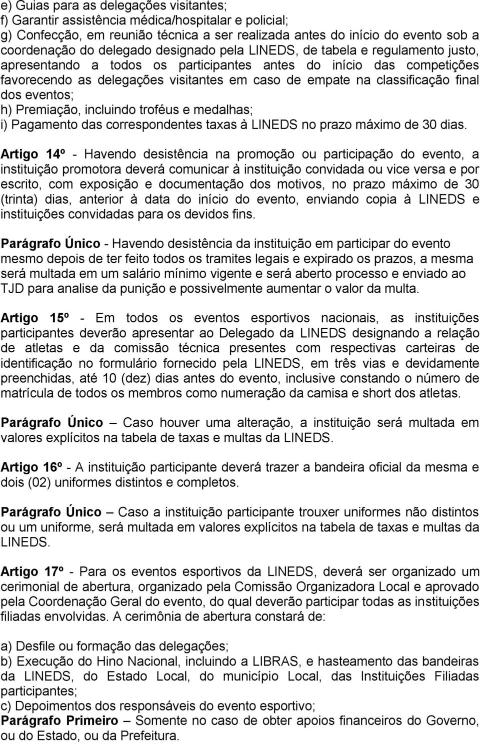 final dos eventos; h) Premiação, incluindo troféus e medalhas; i) Pagamento das correspondentes taxas à LINEDS no prazo máximo de 30 dias.