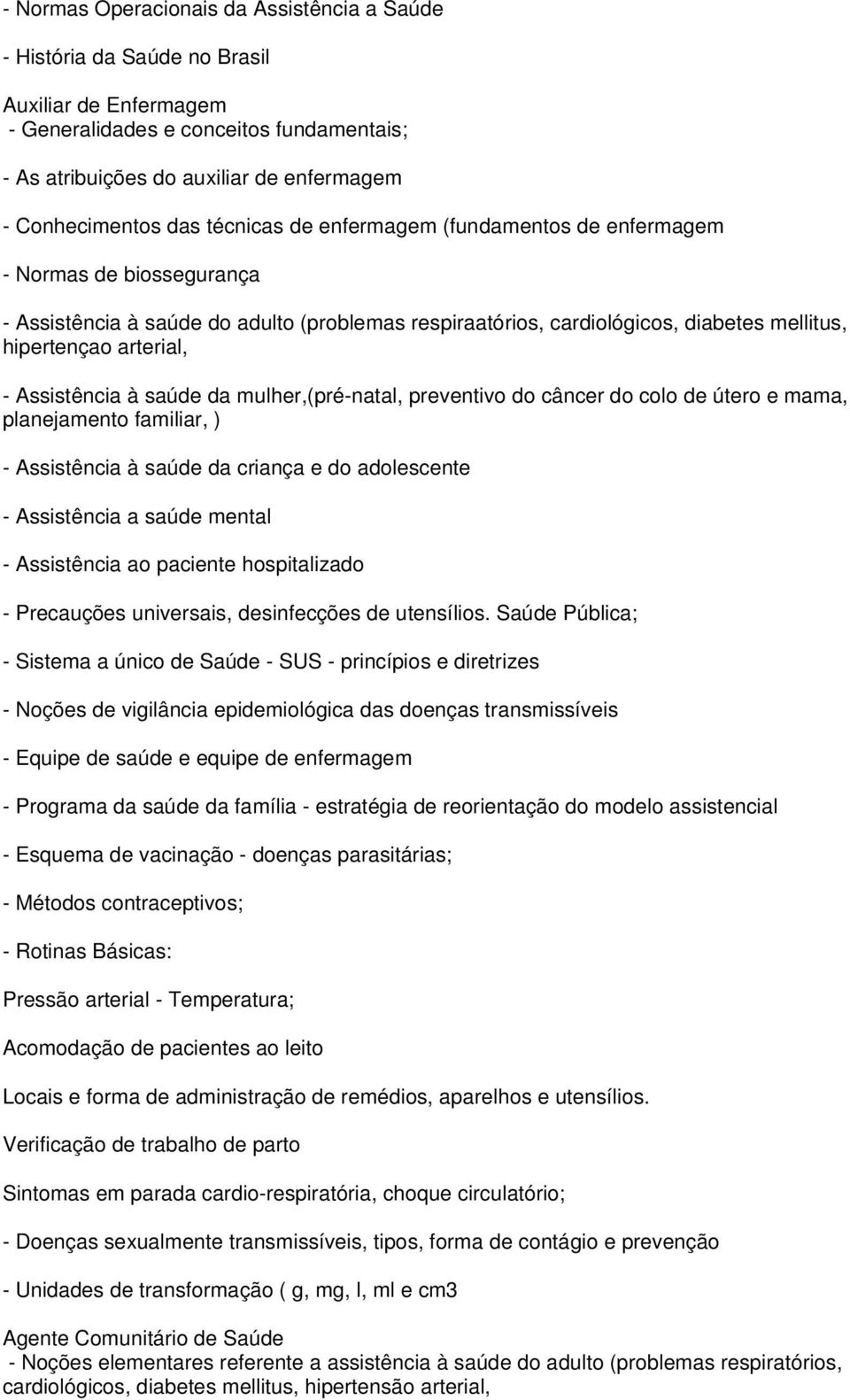 Assistência à saúde da mulher,(pré-natal, preventivo do câncer do colo de útero e mama, planejamento familiar, ) - Assistência à saúde da criança e do adolescente - Assistência a saúde mental -