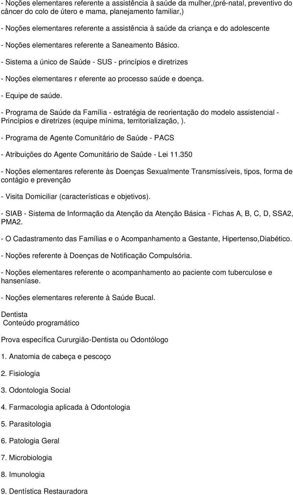 - Equipe de saúde. - Programa de Saúde da Família - estratégia de reorientação do modelo assistencial - Princípios e diretrizes (equipe mínima, territorialização, ).