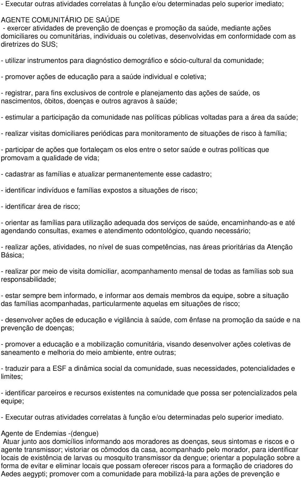 promover ações de educação para a saúde individual e coletiva; - registrar, para fins exclusivos de controle e planejamento das ações de saúde, os nascimentos, óbitos, doenças e outros agravos à