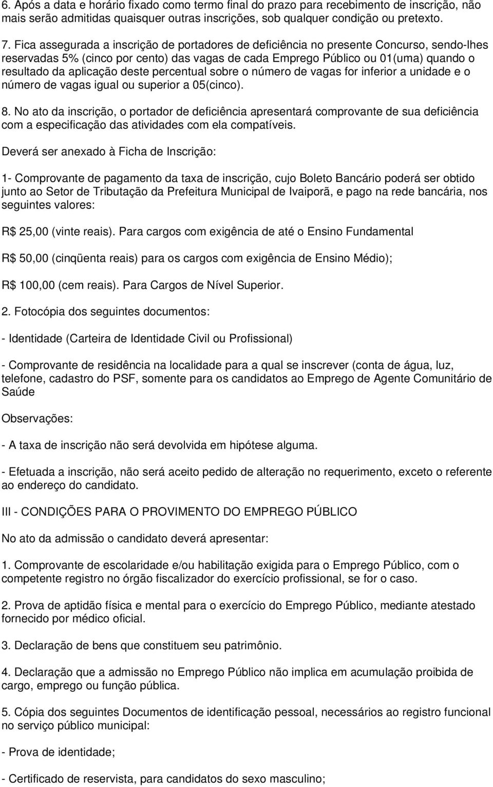 deste percentual sobre o número de vagas for inferior a unidade e o número de vagas igual ou superior a 05(cinco). 8.